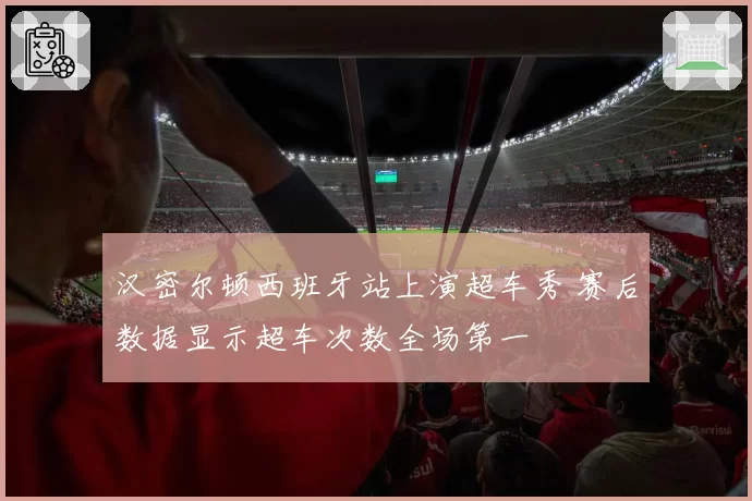 汉密尔顿西班牙站上演超车秀 赛后数据显示超车次数全场第一