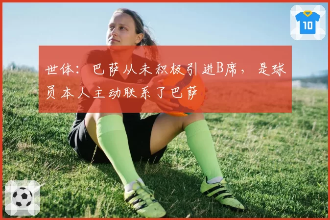 世体：巴萨从未积极引进B席，是球员本人主动联系了巴萨