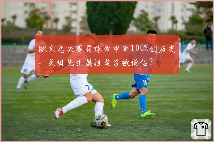 欧文总决赛罚球命中率100%创历史，关键先生属性是否被低估？