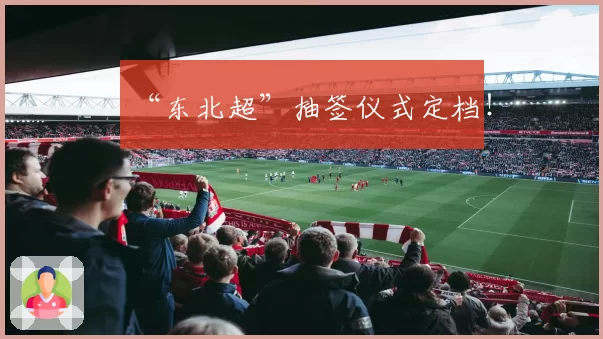 “东北超”抽签仪式定档!